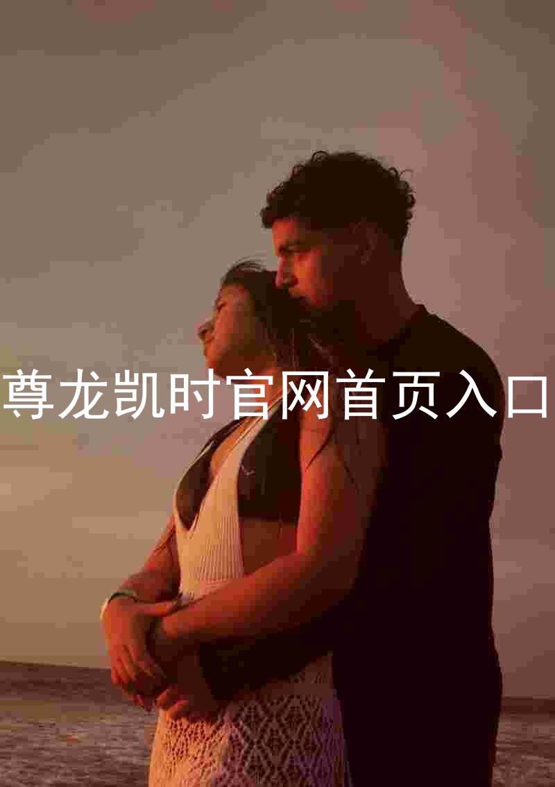 尊龙凯时官网首页入口